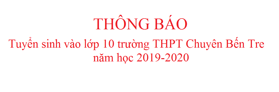 Thông báo tuyển sinh vào lớp 10 trường THPT Chuyên Bến Tre năm học 2019-2020